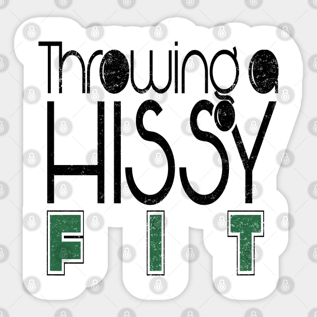 Throwing a hissy fit lifestyle meme Hissy Fit Sticker TeePublic